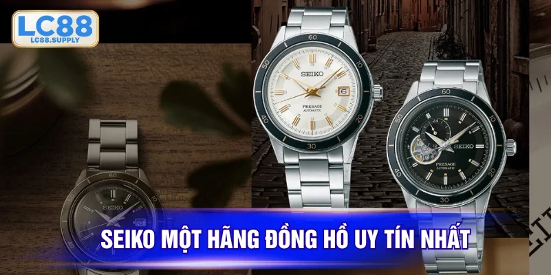 Seiko một hãng đồng hồ uy tín nhất